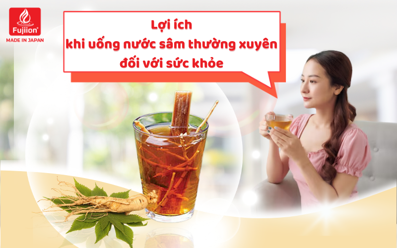 Lợi ích khi uống nước sâm thường xuyên đối với sức khỏe
