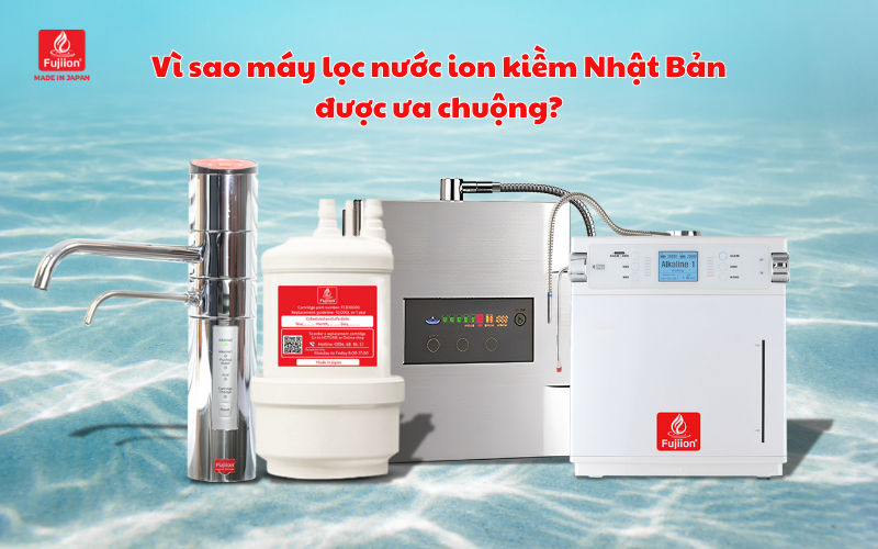 Vì sao máy lọc nước ion kiềm Nhật Bản được ưa chuộng