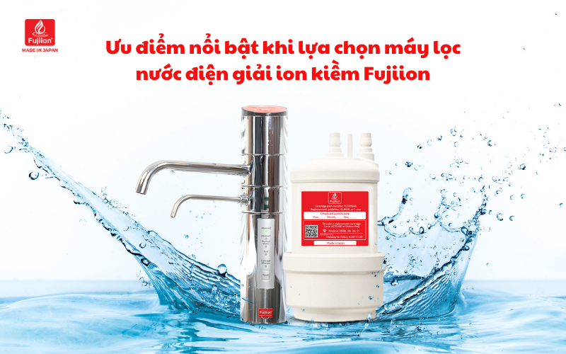 Ưu điểm nổi bật khi lựa chọn máy lọc nước điện giải ion kiềm Fujiion