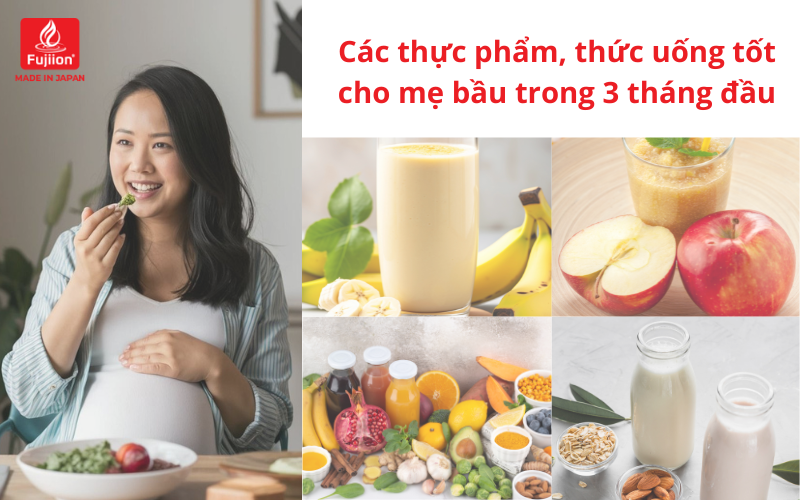 Các thực phẩm, thức uống tốt cho mẹ bầu trong 3 tháng đầu fujiion