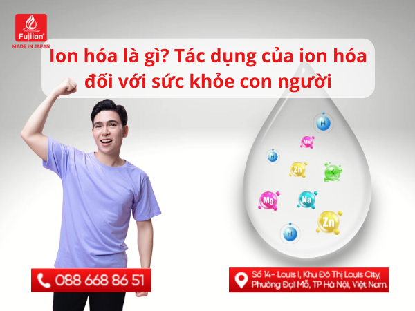 Ion hóa là gì? Tác dụng của ion hóa đối với sức khỏe con người