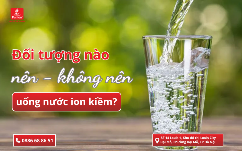 Đối tượng nào nên – không nên uống nước ion kiềm?